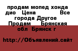 продам мопед хонда дио › Цена ­ 20 000 - Все города Другое » Продам   . Брянская обл.,Брянск г.